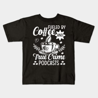 Fueled by coffee and true crime podcasts Kids T-Shirt